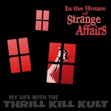 MY LIFE WITH THE THRILL KILL KULT Still Going Sexy with ‘In the House of Strange Affairs’